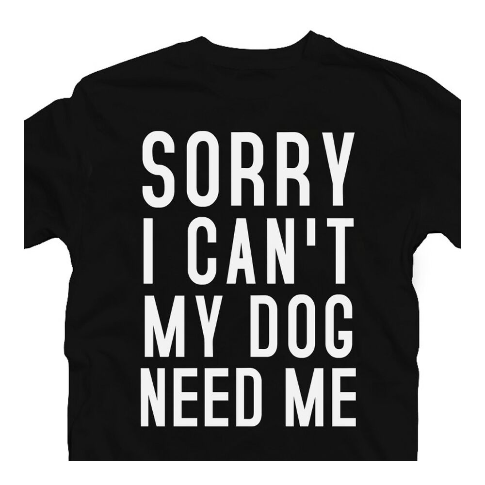 Sorry I Can't My Dog Needs Me Állatos Póló 2
