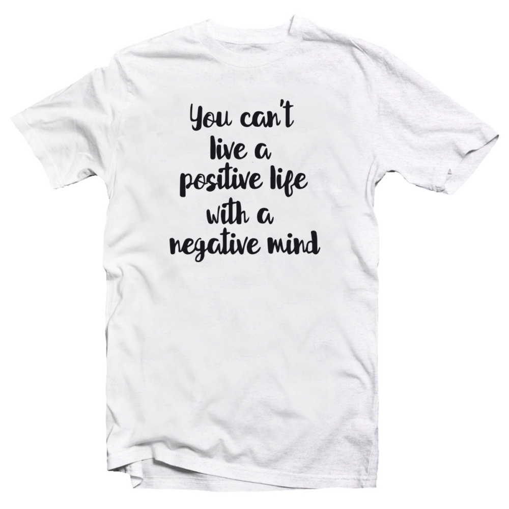 You Can't Live a Positive Life With a Negative Mind Motiváló, Idézetes Póló