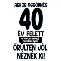 Kép 3/4 - Akkor Aggódnék 40 Felett Vicces Ajándék Póló Szülinapra 2