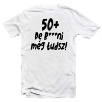Kép 1/4 - 50+, De b***ni Még Tudsz Szülinapi Vicces Póló