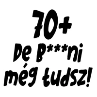 Kép 2/4 - 70+, De b***ni Még Tudsz Szülinapi Vicces Póló 2