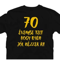 Kép 4/4 - 70 Évembe Telt Hogy Ilyen Jól Nézzek Ki! Szülinapi Ajándék Póló 2