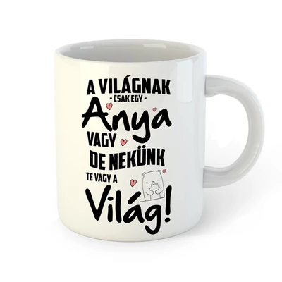 A Világnak Csak Egy Anya Vagy... Ajándék Bögre A Világnak Csak Egy Anya Vagy... Ajándék Bögre