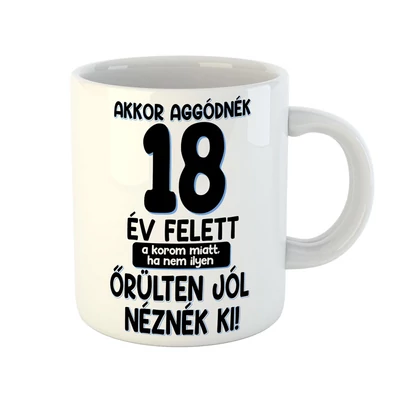 Akkor Aggódnék 18 Felett Vicces Ajándék Bögre Szülinapra Akkor Aggódnék 18 Felett Vicces Ajándék Bögre Szülinapra