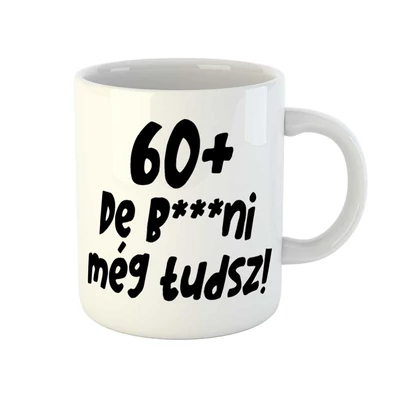 60+, De b***ni Még Tudsz Szülinapi Vicces Ajándék Bögre 60+, De b***ni Még Tudsz Szülinapi Vicces Ajándék Bögre