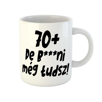 70+, De b***ni Még Tudsz Szülinapi Vicces Ajándék Bögre 70+, De b***ni Még Tudsz Szülinapi Vicces Ajándék Bögre