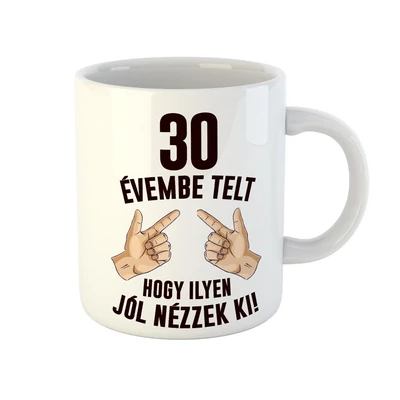 30 Évembe Telt Hogy Ilyen Jól Nézzek Ki! 2 Szülinapi Ajándék Bögre 30 Évembe Telt Hogy Ilyen Jól Nézzek Ki! 2 Szülinapi Ajándék Bögre