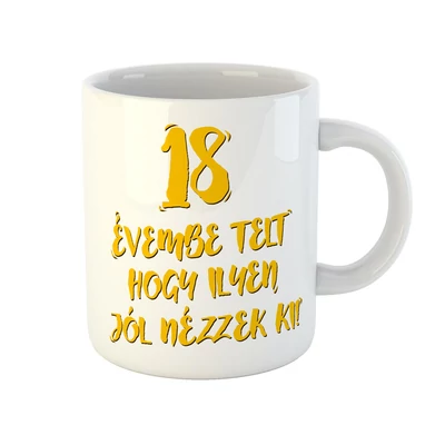 18 Évembe Telt Hogy Ilyen Jól Nézzek Ki! Vicces Szülinapi Bögre