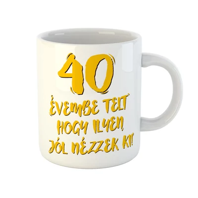 40 Évembe Telt Hogy Ilyen Jól Nézzek Ki! Vicces Szülinapi Bögre