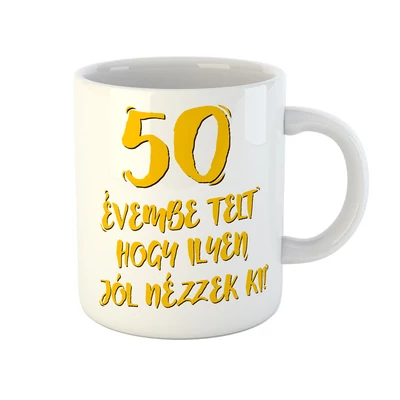 50 Évembe Telt Hogy Ilyen Jól Nézzek Ki! Vicces Szülinapi Bögre