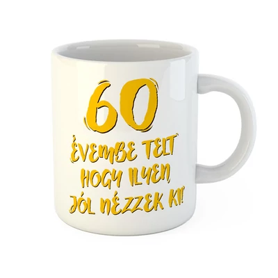 60 Évembe Telt Hogy Ilyen Jól Nézzek Ki! Vicces Szülinapi Bögre