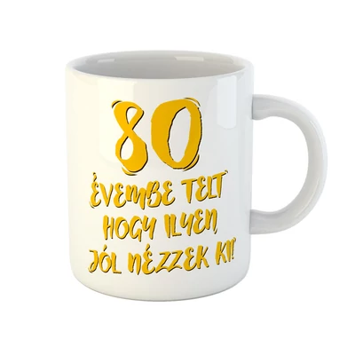 80 Évembe Telt Hogy Ilyen Jól Nézzek Ki! Vicces Szülinapi Bögre