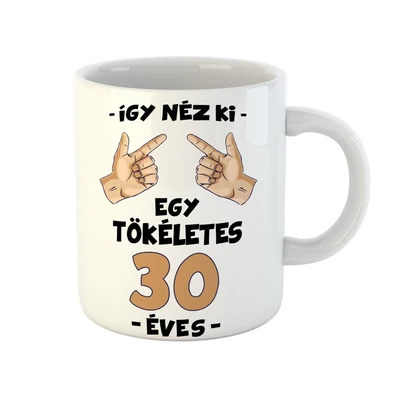 Így Néz Ki Egy Tökéletes 30 Éves! Szülinapi Ajándék Bögre