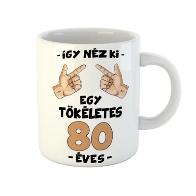 Így Néz Ki Egy Tökéletes 80 Éves! Szülinapi Ajándék Bögre
