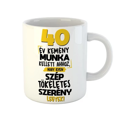 40 Év Kemény Munka Kellett... Szülinapi Ajándék Bögre