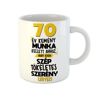 70 Év Kemény Munka Kellett... Szülinapi Ajándék Bögre