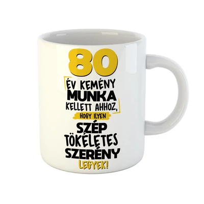 80 Év Kemény Munka Kellett... Szülinapi Ajándék Bögre