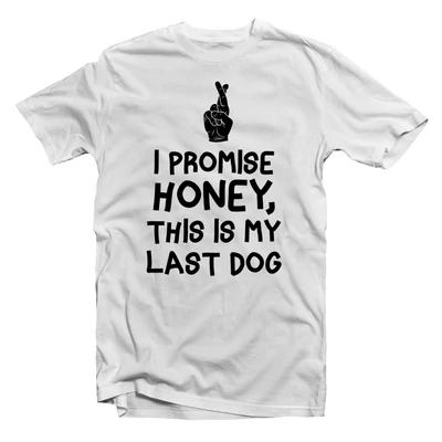 I Promise Honey, This Is My Last Dog' Feliratos Póló I Promise Honey, This Is My Last Dog' Feliratos Póló