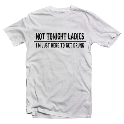 Not Tonight Ladies, I'm Just Here To Get Drunk' Feliratos Póló