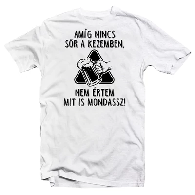 Amíg Nincs Sör a Kezemben... Ajándék Póló Grill Rajongóknak Amíg Nincs Sör a Kezemben... Ajándék Póló Grill Rajongóknak
