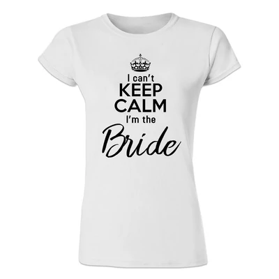 I Can't Keep Calm I'm The Bride' Feliratos Lánybúcsú Női Póló I Can't Keep Calm I'm The Bride' Feliratos Lánybúcsú Női Póló