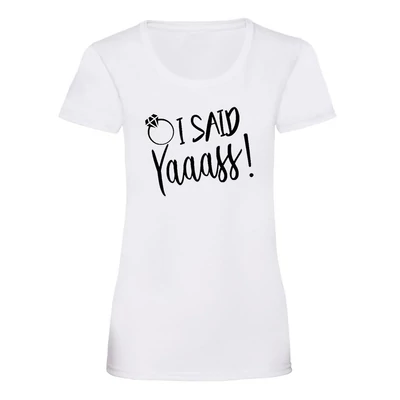 I Said Yaaass Női Póló Lánybúcsúra I Said Yaaass Női Póló Lánybúcsúra
