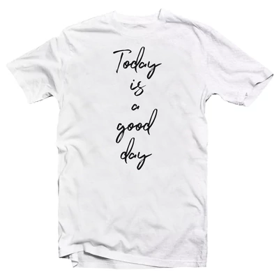 Today is a Good Day Motiváló, Idézetes Póló Today is a Good Day Motiváló, Idézetes Póló