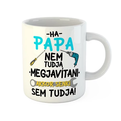 Ha Papa Nem Tudja Megjavítani... Ajándék Bögre Ha Papa Nem Tudja Megjavítani... Ajándék Bögre