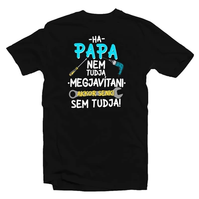 Ha Papa Nem Tudja Megjavítani... Ajándék Póló Ha Papa Nem Tudja Megjavítani... Ajándék Póló