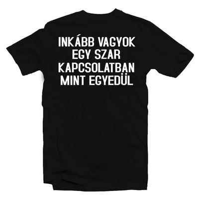Inkább Vagyok Egy Szar Kapcsolatban...' Őszinte Feliratos Póló Inkább Vagyok Egy Szar Kapcsolatban...' Őszinte Feliratos Póló