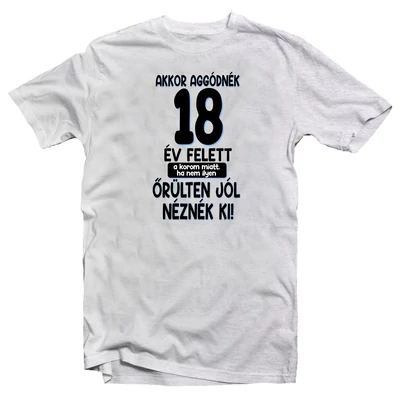 Akkor Aggódnék 18 Felett Vicces Ajándék Póló Szülinapra Akkor Aggódnék 18 Felett Vicces Ajándék Póló Szülinapra