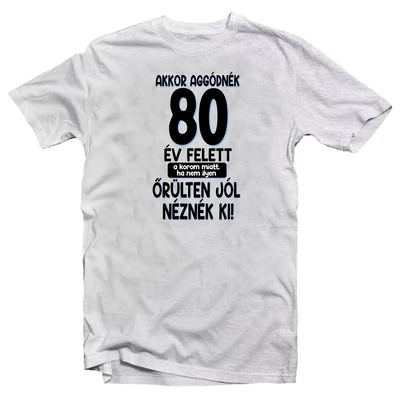 Akkor Aggódnék 80 Felett Vicces Ajándék Póló Szülinapra Akkor Aggódnék 80 Felett Vicces Ajándék Póló Szülinapra