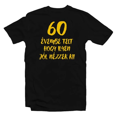 60 Évembe Telt Hogy Ilyen Jól Nézzek Ki! Szülinapi Ajándék Póló