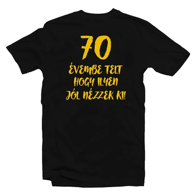 70 Évembe Telt Hogy Ilyen Jól Nézzek Ki! Szülinapi Ajándék Póló
