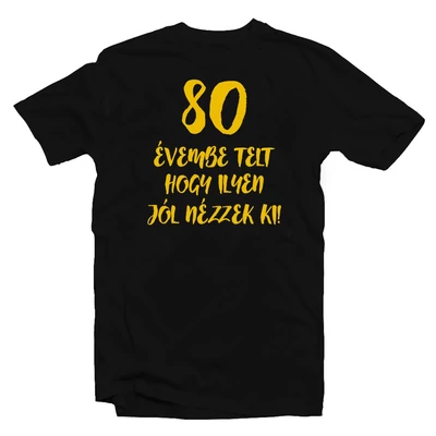 80 Évembe Telt Hogy Ilyen Jól Nézzek Ki! Szülinapi Ajándék Póló