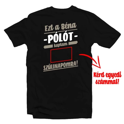 Ezt a Béna Pólót Kaptam Szülinapra! Ajándék Póló - Egyedi Számozással Ezt a Béna Pólót Kaptam Szülinapra! Ajándék Póló - Egyedi Számozással
