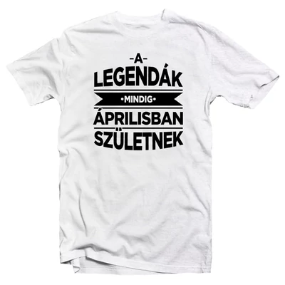 A Legendák Mindig Áprilisban Születnek Szülinapi Póló