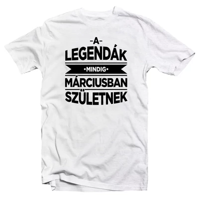 A Legendák Mindig Márciusban Születnek Szülinapi Póló
