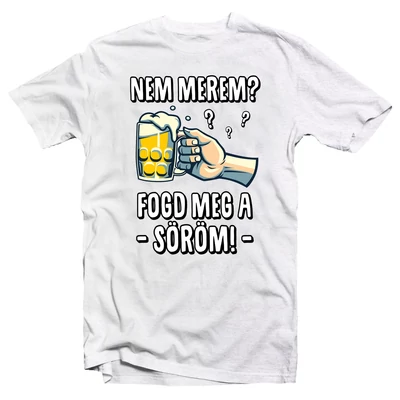 Nem merem? Fogd meg a Söröm! Vicces Ajándék Póló
