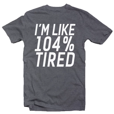 I'm Like 104% Tired Feliratos Vicces Póló