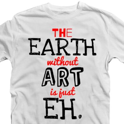 Kép 2/3 - The Earth Without Art is Just an Eh' Feliratos Póló 2