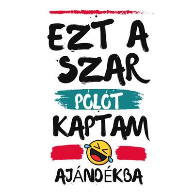 Kép 2/3 - Ezt a Szar Pólót Kaptam Ajándékba Ajándék Póló 2