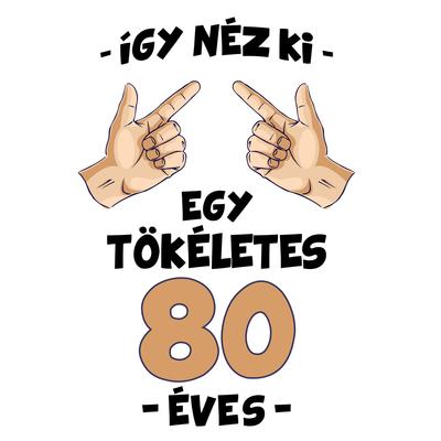 Kép 2/4 - Így Néz Ki Egy Tökéletes 80 Éves Szülinapi Ajándék Póló 2