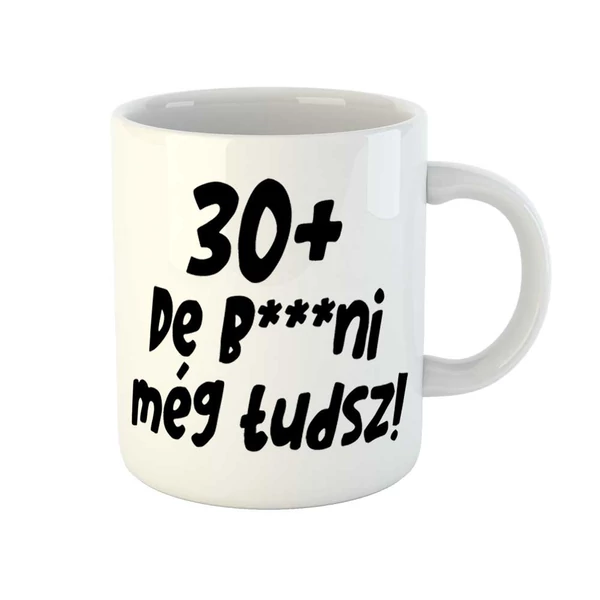 30+, De b***ni Még Tudsz Szülinapi Vicces Ajándék Bögre