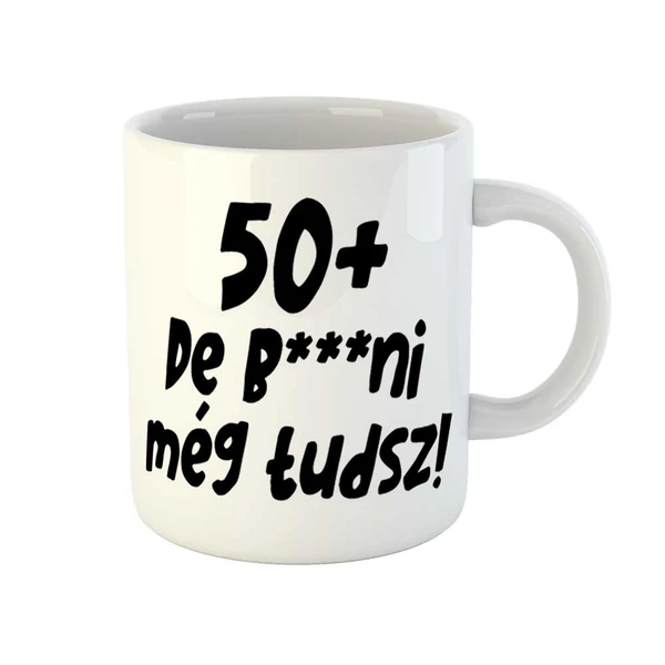 50+, De b***ni Még Tudsz Szülinapi Vicces Ajándék Bögre