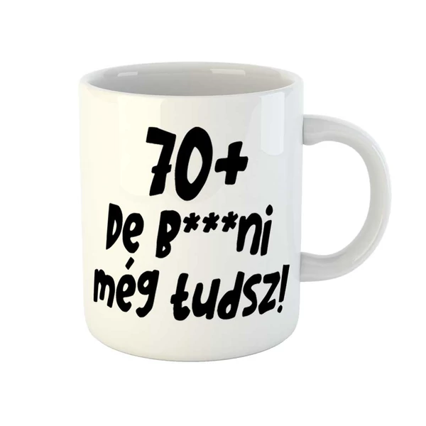 70+, De b***ni Még Tudsz Szülinapi Vicces Ajándék Bögre