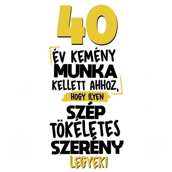 40 Év Kemény Munka Kellett... Szülinapi Ajándék Feles pohár 2