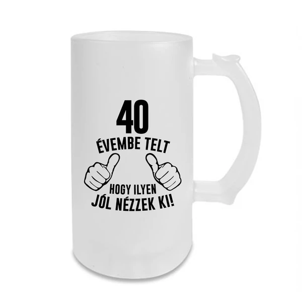 40 Évembe Telt Hogy Ilyen Jól Nézzek Ki! Vicces Szülinapi Söröskorsó