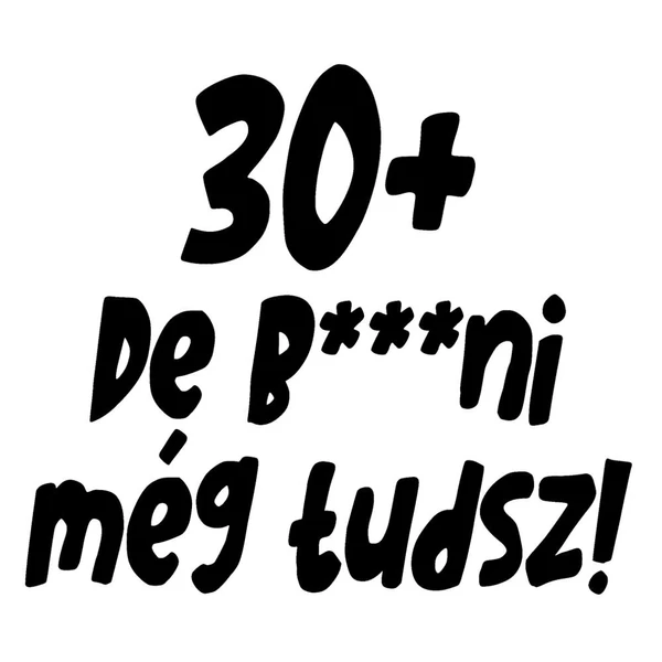 30+, De b***ni Még Tudsz Szülinapi Vicces Póló 2