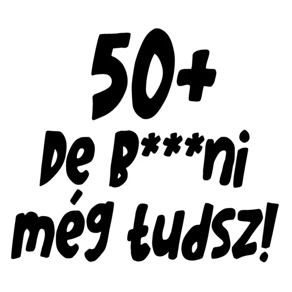 50+, De b***ni Még Tudsz Szülinapi Vicces Póló 2